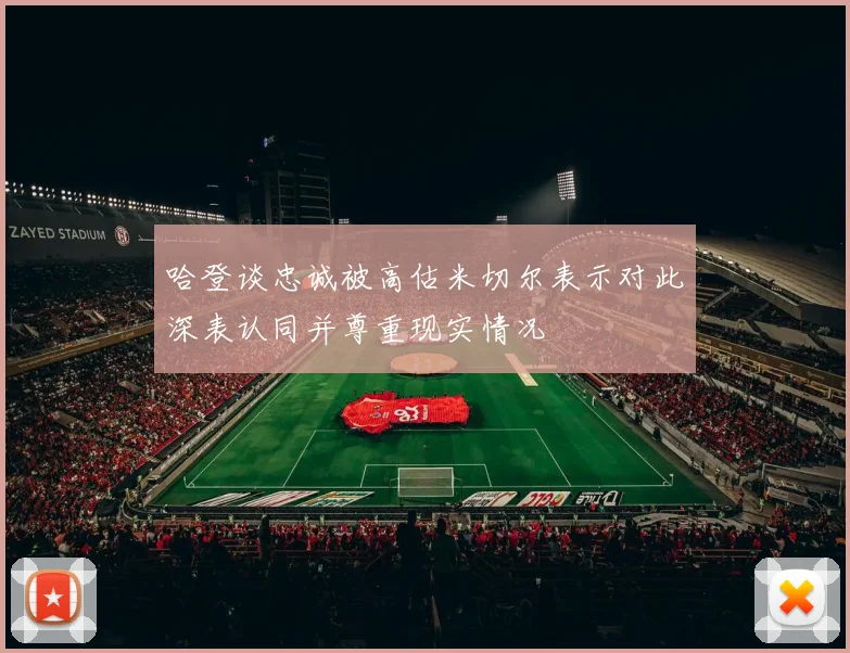 哈登谈忠诚被高估米切尔表示对此深表认同并尊重现实情况