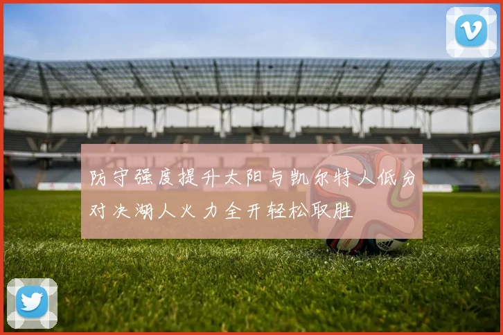 防守强度提升太阳与凯尔特人低分对决湖人火力全开轻松取胜